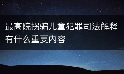 最高院拐骗儿童犯罪司法解释有什么重要内容