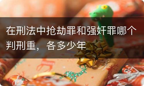 在刑法中抢劫罪和强奸罪哪个判刑重，各多少年