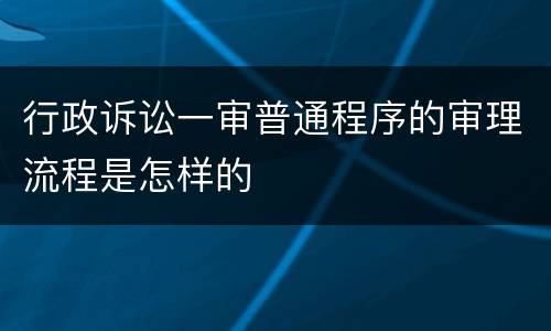 行政诉讼一审普通程序的审理流程是怎样的