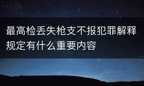 最高检丢失枪支不报犯罪解释规定有什么重要内容