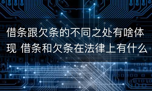 借条跟欠条的不同之处有啥体现 借条和欠条在法律上有什么不一样的地方