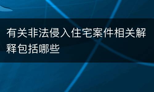 有关非法侵入住宅案件相关解释包括哪些