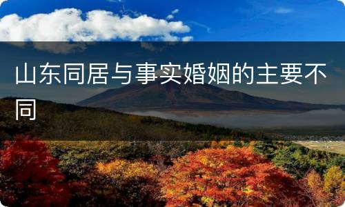 山东同居与事实婚姻的主要不同