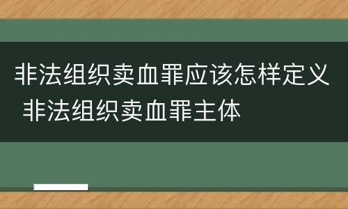 非法组织卖血罪应该怎样定义 非法组织卖血罪主体