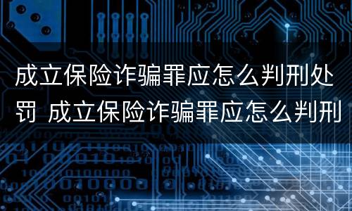 成立保险诈骗罪应怎么判刑处罚 成立保险诈骗罪应怎么判刑处罚多少钱