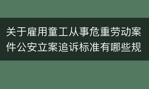 关于雇用童工从事危重劳动案件公安立案追诉标准有哪些规定