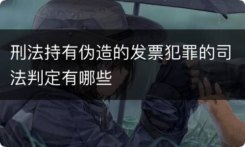 刑法持有伪造的发票犯罪的司法判定有哪些