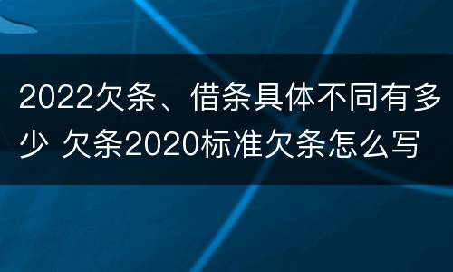 2022欠条、借条具体不同有多少 欠条2020标准欠条怎么写