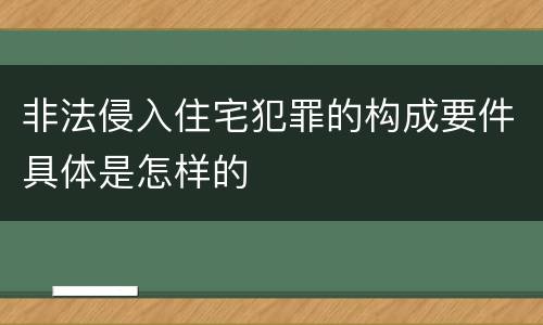 非法侵入住宅犯罪的构成要件具体是怎样的