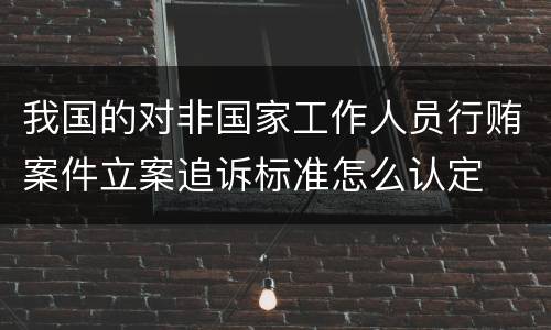 我国的对非国家工作人员行贿案件立案追诉标准怎么认定