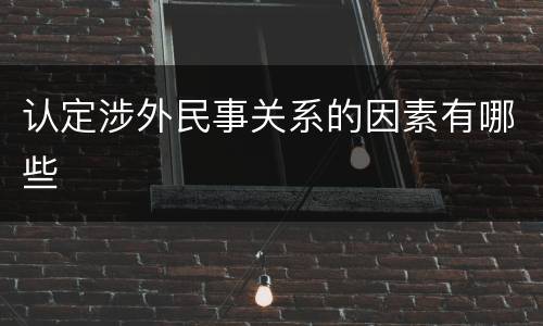 认定涉外民事关系的因素有哪些