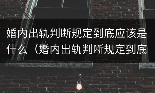 婚内出轨判断规定到底应该是什么（婚内出轨判断规定到底应该是什么行为）