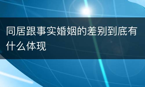 同居跟事实婚姻的差别到底有什么体现