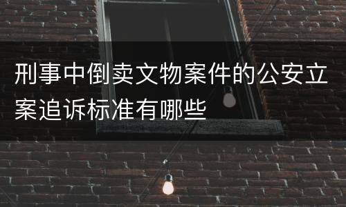 刑事中倒卖文物案件的公安立案追诉标准有哪些