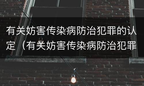 有关妨害传染病防治犯罪的认定（有关妨害传染病防治犯罪的认定依据）