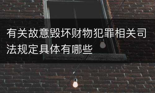 有关故意毁坏财物犯罪相关司法规定具体有哪些