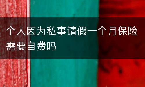 个人因为私事请假一个月保险需要自费吗