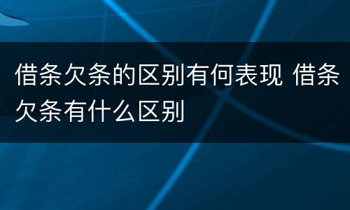 借条欠条的区别有何表现 借条欠条有什么区别