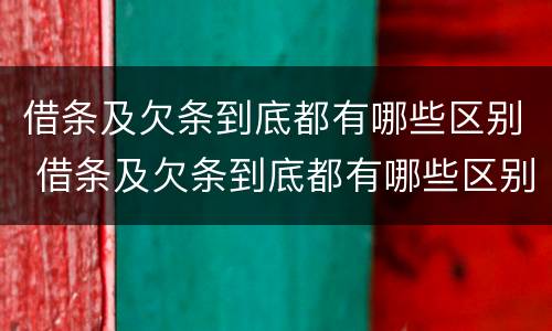 借条及欠条到底都有哪些区别 借条及欠条到底都有哪些区别呢