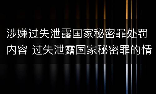 涉嫌过失泄露国家秘密罪处罚内容 过失泄露国家秘密罪的情形