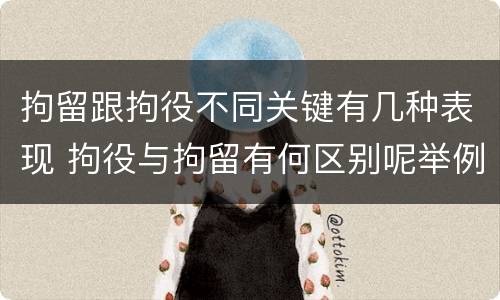 拘留跟拘役不同关键有几种表现 拘役与拘留有何区别呢举例说明