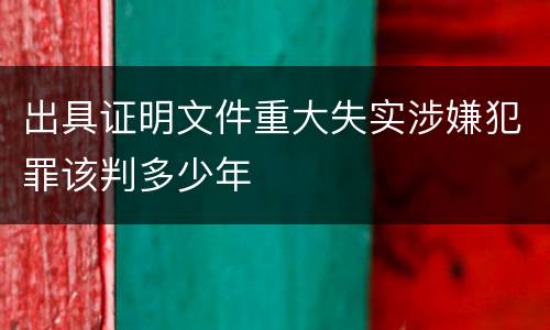 出具证明文件重大失实涉嫌犯罪该判多少年