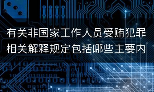 有关非国家工作人员受贿犯罪相关解释规定包括哪些主要内容
