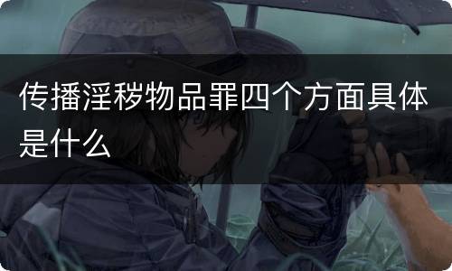 传播淫秽物品罪四个方面具体是什么