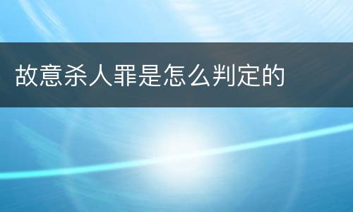 故意杀人罪是怎么判定的