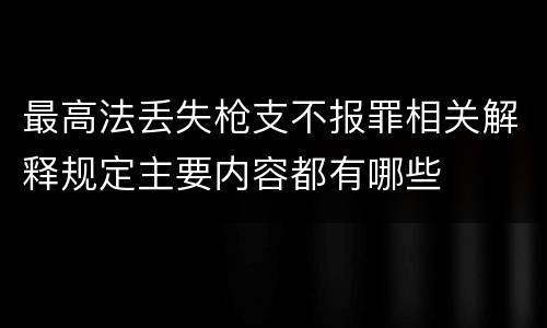 最高法丢失枪支不报罪相关解释规定主要内容都有哪些