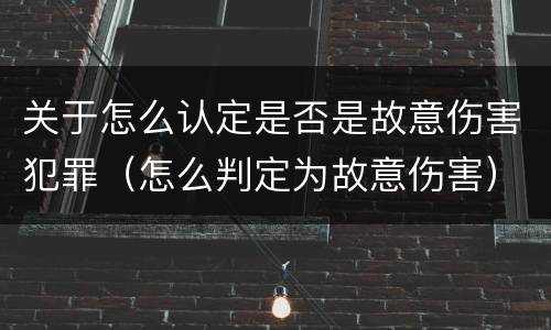 关于怎么认定是否是故意伤害犯罪（怎么判定为故意伤害）