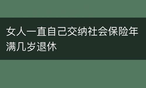 女人一直自己交纳社会保险年满几岁退休