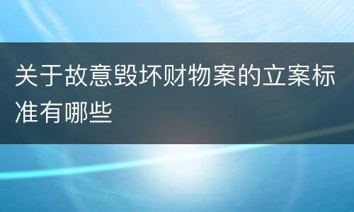 关于故意毁坏财物案的立案标准有哪些