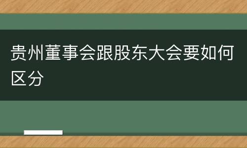 贵州董事会跟股东大会要如何区分