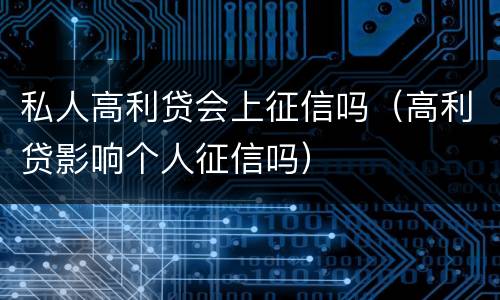 私人高利贷会上征信吗（高利贷影响个人征信吗）
