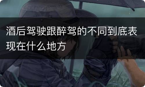 酒后驾驶跟醉驾的不同到底表现在什么地方