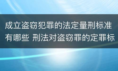 成立盗窃犯罪的法定量刑标准有哪些 刑法对盗窃罪的定罪标准
