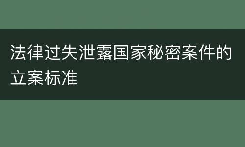 法律过失泄露国家秘密案件的立案标准