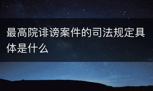 最高院诽谤案件的司法规定具体是什么