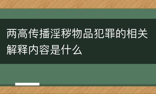 两高传播淫秽物品犯罪的相关解释内容是什么