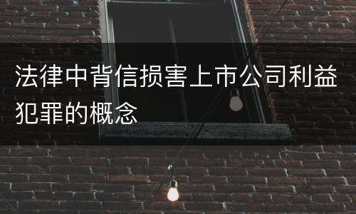 法律中背信损害上市公司利益犯罪的概念