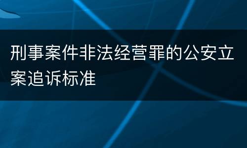 刑事案件非法经营罪的公安立案追诉标准