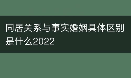 同居关系与事实婚姻具体区别是什么2022