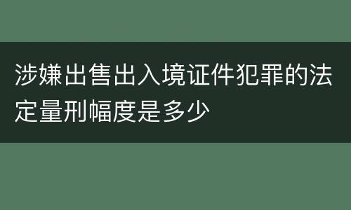 涉嫌出售出入境证件犯罪的法定量刑幅度是多少
