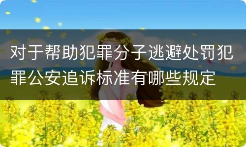 对于帮助犯罪分子逃避处罚犯罪公安追诉标准有哪些规定