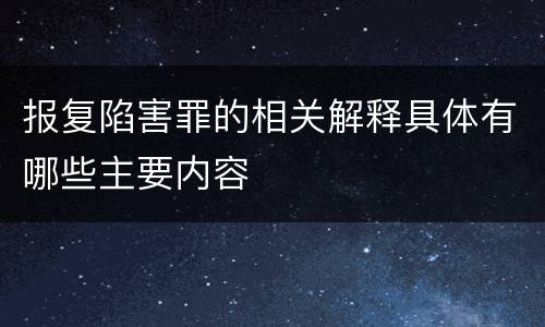 报复陷害罪的相关解释具体有哪些主要内容