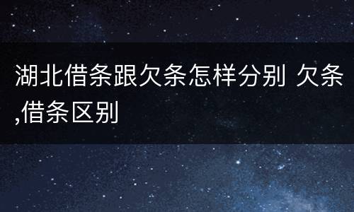 湖北借条跟欠条怎样分别 欠条,借条区别
