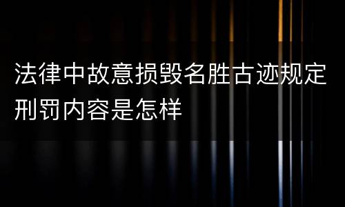 法律中故意损毁名胜古迹规定刑罚内容是怎样