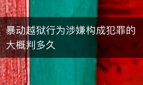 暴动越狱行为涉嫌构成犯罪的大概判多久