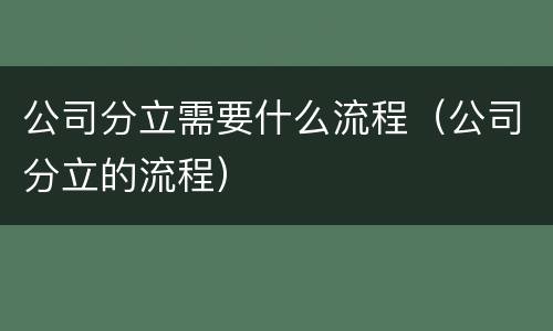 公司分立需要什么流程（公司分立的流程）